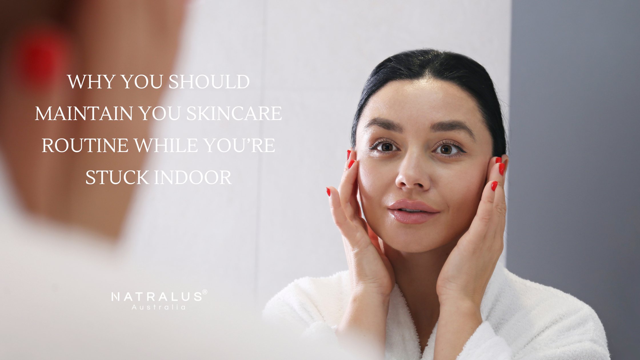 WHY YOU SHOULD MAINTAIN YOUR SKINCARE ROUTINE WHILE YOU'RE STUCK INDOORS