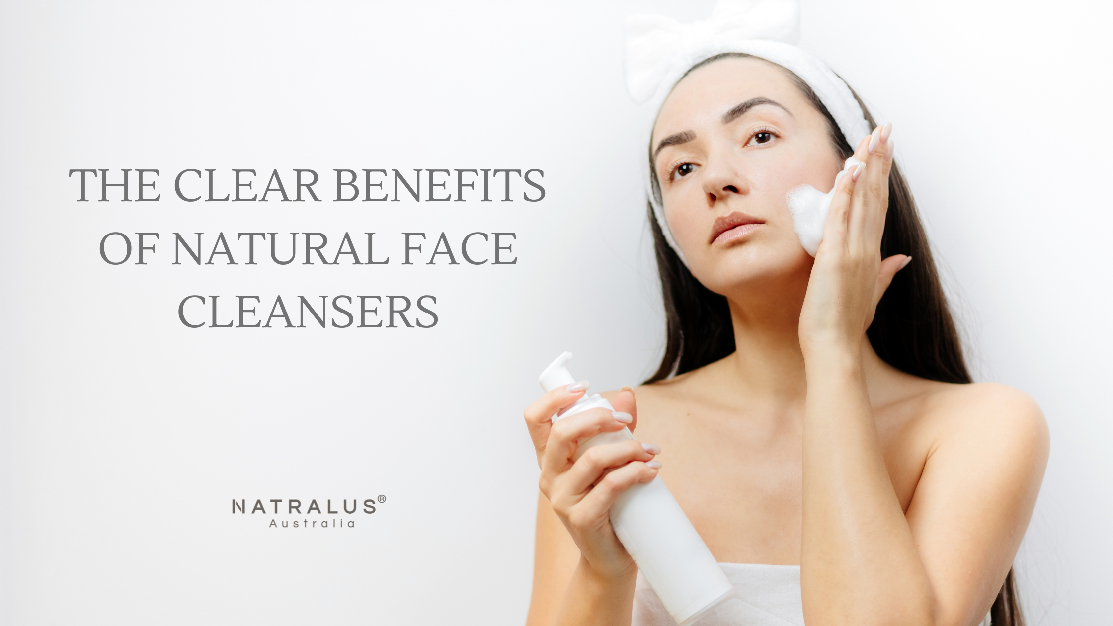 The clear benefits of Natural Face Cleansers