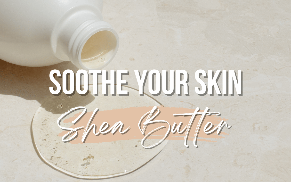 Soothe your skin with Shea Butter